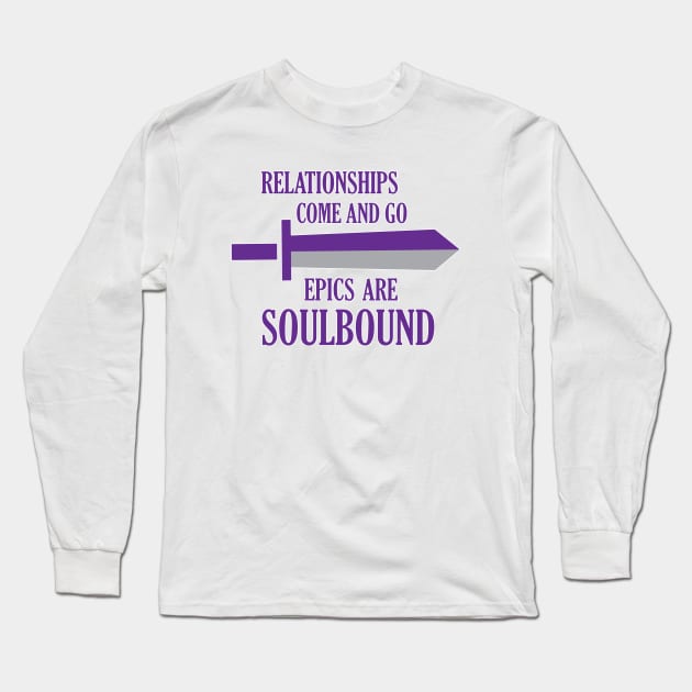 Relationships come and go. Epics are soulbound Long Sleeve T-Shirt by nektarinchen